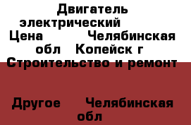 Двигатель электрический, 220V/ › Цена ­ 800 - Челябинская обл., Копейск г. Строительство и ремонт » Другое   . Челябинская обл.